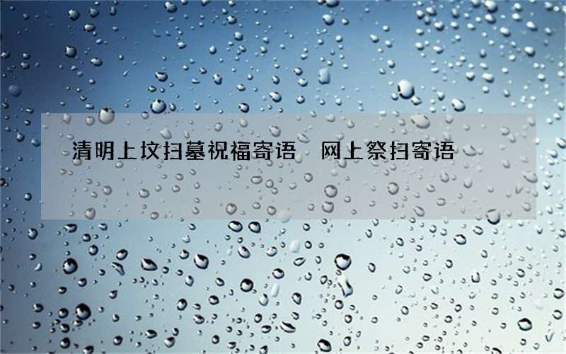 清明上坟扫墓祝福寄语 网上祭扫寄语